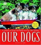 Our Dogs: A Century of Images and Words from the AKC Gazette