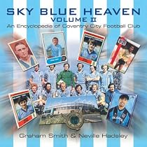 Sky Blue Heaven Volume II An Encyclopedia of Coventry City FC