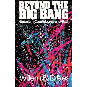 Beyond the Big Bang: Quantum cosmologies and God Willem B. Drees