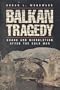Balkan Tragedy: Chaos and Dissolution after the Cold War