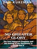 No Greater Glory: The Four Immortal Chaplains and the Sinking of the Dorchester in World War II