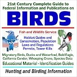21st Century Complete Guide to Federal Information and Publications on Birds - Fish and Wildlife Service Habitat Guides, Conservation, Laws and Regulations, ... Data, Hunting and Birding Information 21st Century Complete Guide to Federal Information and Publications on Birds - Fish and Wildlife Service Habitat Guides, Conservation, Laws and Regulations, ... Data, Hunting and Birding Information