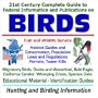 21st Century Complete Guide to Federal Information and Publications on Birds - Fish and Wildlife Service Habitat Guides, Conservation, Laws and ... Species Data, Hunting and Birding Information