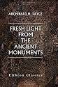 Fresh Light from the Ancient Monuments: A Sketch of the Most Striking Confirmations of the Bible, from Recent Discoveries in Egypt, Palestine, Assyria, Babylonia, Asia Minor
