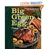 Big Green Egg Cookbook: Celebrating the World's Best Smoker and Grill