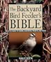 The Backyard Bird Feeder's Bible: The A-to-Z Guide To Feeders, Seed Mixes, Projects, And Treats (Rodale Organic Gardening Book)