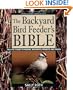 The Backyard Bird Feeder's Bible: The A-to-Z Guide To Feeders, Seed Mixes, Projects, And Treats (Rodale Organic Gardening Book)