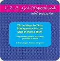 1-2-3...Get Organized Series Three Steps to Time Management for the Stay-at-Home Mom: A Complete Step-by-step Guide to Organizing Your Time at Home