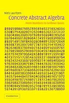 Concrete Abstract Algebra: From Numbers to Gr&ouml;bner Bases: From Numbers to Grobner Bases