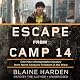 Escape from Camp 14: One Man’s Remarkable Odyssey from North Korea to Freedom in the West