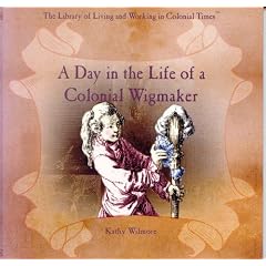 A Day in the Life of a Colonial Wigmaker (The Library of Living and Working in Colonial Times)