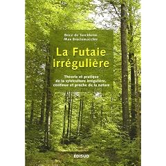 La futaie irr�guli�re : Th�orie et pratique de la sylviculture irr�guli�re, continue et proche de la nature