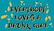 EVERYBODY LOVES A DRUNK GIRL T-SHIRT
