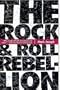 The Rock & Roll Rebellion: Why People of Faith Abandoned Rock Music and Why They're Coming Back