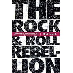 The Rock & Roll Rebellion: Why People of Faith Abandoned Rock Music and Why They're Coming Back