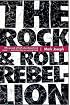 The Rock & Roll Rebellion: Why People of Faith Abandoned Rock Music and Why They're Coming Back