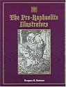 The Pre-Raphaelite Illustrators: The Published Graphic Art of the English Pre-Raphaelites and Their Associates With Critical Biographical Essays, Catalogues of the Works, and