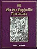 The Pre-Raphaelite Illustrators: The Published Graphic Art of the English Pre-Raphaelites and Their Associates With Critic...