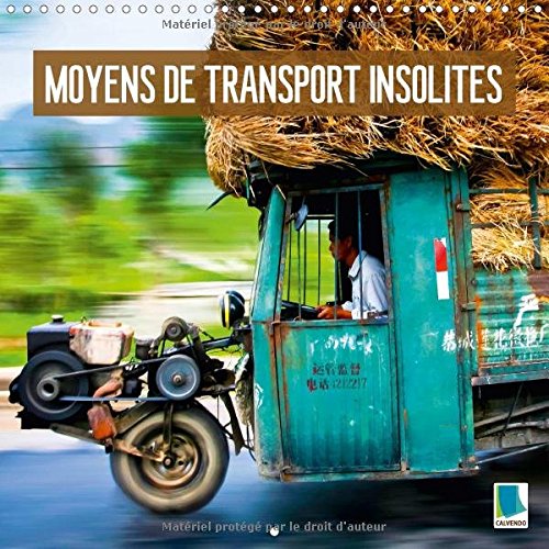 Moyens de Transport Insolites 2017: Surcharge Extreme: Curieuse Logistique (Calvendo Mobilite) (French Edition)