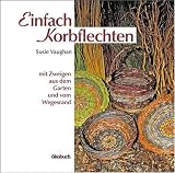 Produkt-Bild: Einfach Korbflechten: Mit Zweigen aus dem Garten und vom Wegesrand