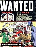 WANTED: TRUE STORIES OF WANTED VICIOUS KILLERS AND NOTORIOUS OUTLAWS: REWARDS OFFERED!: VOL. 1 - 5 CLASSIC COMIC BOOKS FROM THE GOLDEN AGE: 260 PAGES OF BLOODY MURDER AND MAYHEM