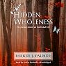 A Hidden Wholeness: The Journey Toward an Undivided Life