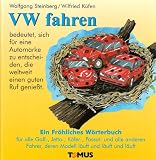 VW fahren - Ein fr&ouml;hliches W&ouml;rterbuch: F&uuml;r den Autofahrer, dessen Auto l&auml;uft und l&auml;uft und l&auml;uft und nicht er selber - Wolfgang Steinberg