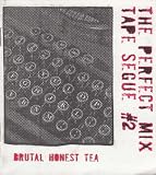 The Perfect Mix Tape Segue 2: Brutal Honest Tea