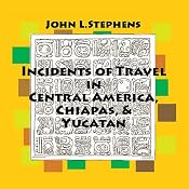 Incidents of Travel in Central America, Chiapas and Yucatan: Volume One | [John Lloyd Stephens]
