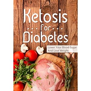 Ketogenic Diet: Ketosis For Diabetes -Lower Your Blood Sugar And Lose Weight(Reduce Inflammation,reverse type 2 diabetes,Insulin Resistance Diet) (pal