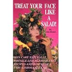 Treat Your Face Like a Salad Skin Care Naturally, Wrinkle-and-Blemish-Free Recipes and Gourmet Hints for a Fabu-lishous Face Volume I. Succulent Seductive Skin The Basics
