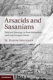 Arsacids and Sasanians: Political Ideology in Post-Hellenistic and Late Antique Persia