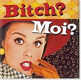 Bitch? Moi?