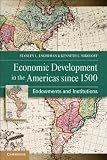Economic Development in the Americas since 1500: Endowments and Institutions (Nber Series on Long-Term Factors in Economic Development)