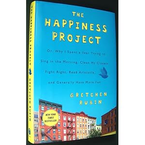 The Happiness Project: Or, Why I Spent a Year Trying to Sing in the Morning, Clean My Closets, Fight Right, Read Aristotle, and Generally Have More Fun