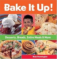 Bake It Up!: Desserts, Breads, Entire Meals & More