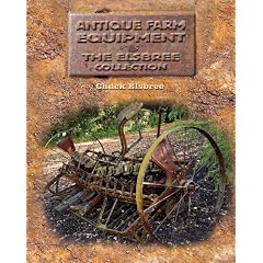 Antique Farm Equipment: The Elsbree Collection by Chuck Elsbree