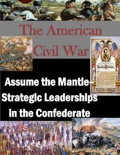 The American Civil War: Assume the Mantle - Strategic Leadership in the Confederate
