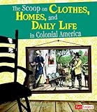 The Scoop on Clothes, Homes, and Daily Life in Colonial America (Life in the American Colonies)