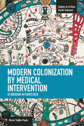 Modern Colonization by Medical Intervention: U.S. Medicine in Puerto Rico (Studies in Critical Social Sciences)