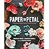 Paper to Petal: 75 Whimsical Paper Flowers to Craft by Hand