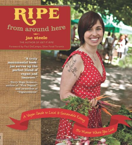 ripe from around here a vegan guide to local and sustainable eating no matter where you live