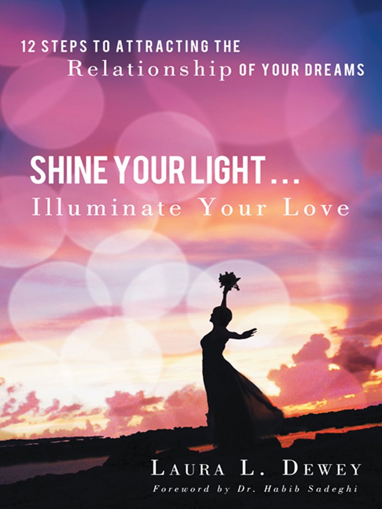 Shine Your Light ... Illuminate Your Love: 12 Steps to Attracting ... Shine Your Light ... Illuminate Your Love: 12 Steps to Attracting ...