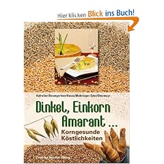 Dinkel, Einkorn, Amaranth ...: Korngesunde K�stlichkeiten