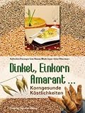 Dinkel, Einkorn, Amaranth ...: Korngesunde Köstlichkeiten