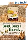 Dinkel, Einkorn, Amaranth ...: Korngesunde K�stlichkeiten