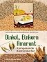 Dinkel, Einkorn, Amaranth ...: Korngesunde K�stlichkeiten