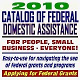 2010 Catalog of Federal Domestic Assistance and Federal Grants:
Government Assistance for People and Small Business: Grants, Loans,
Aid, Applications, ... FOIA Records, ARRA Stimulus (CD-ROM)