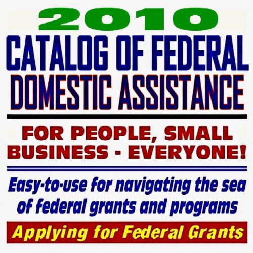 2010 Catalog of Federal Domestic Assistance and Federal Grants: Government Assistance for People and Small Business: Grants, Loans, Aid, Applications, ... FOIA Records, ARRA Stimulus (CD-ROM)