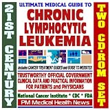 21st Century Ultimate Medical Guide to Chronic Lymphocytic Leukemia (CLL) - Authoritative, Practical Clinical Information for Physicians and Patients, Treatment Options (Two CD-ROM Set)